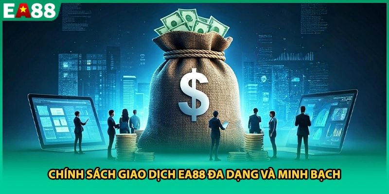 Chính sách giao dịch EA88 đa dạng và minh bạch