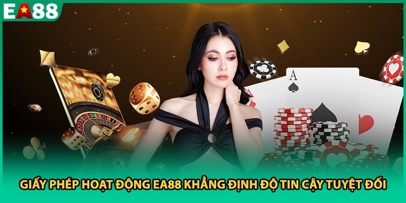 Giấy phép hoạt động EA88 khẳng định độ tin cậy tuyệt đối